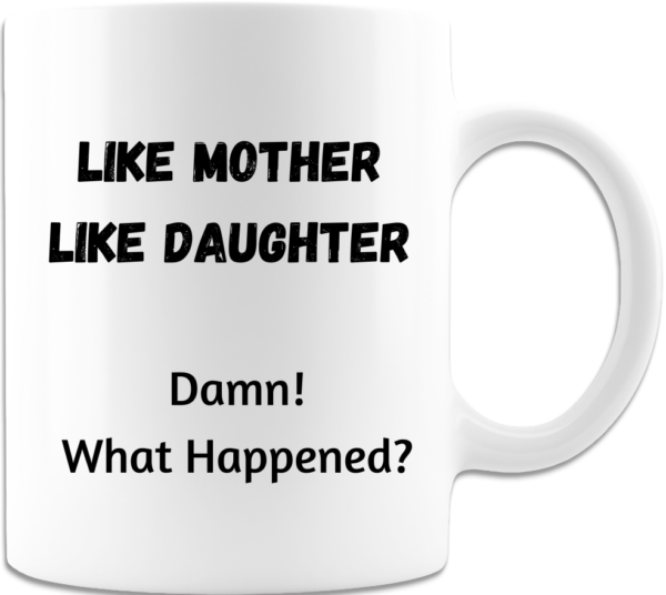 Like Mother Like Daughter Damn What Happened Coffee Mug