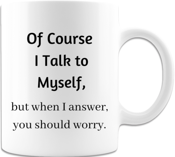 Of Course I Talk To Myself But When I Answer You Should Worry Coffee