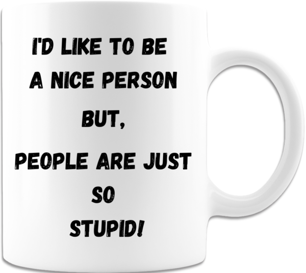 I'd Like To Be A Nice Person But People Are Just So Stupid Coffee Mug