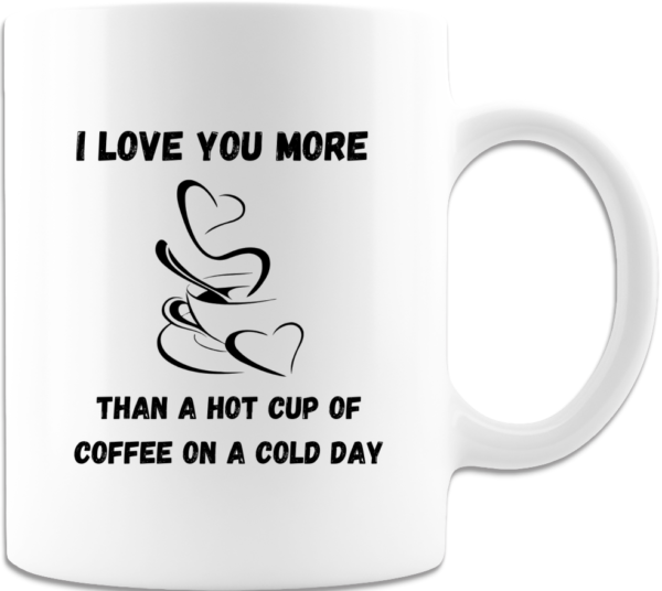 I Love You More Than A Hot Cup Of Coffee On A Cold Day Coffee Mug